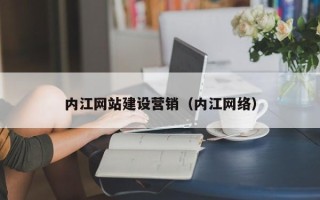 遵义内江网站建设营销（内江网络）